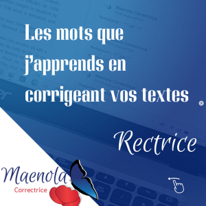 Les mots que j’apprends en corrigeant vos textes : Rectrice